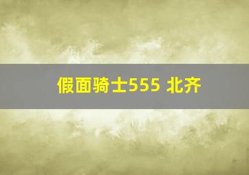 假面骑士555 北齐